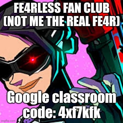 Join | FE4RLESS FAN CLUB (NOT ME THE REAL FE4R); Google classroom code: 4xf7kfk | image tagged in me playing phantom forces good lobby then fe4rless joined | made w/ Imgflip meme maker