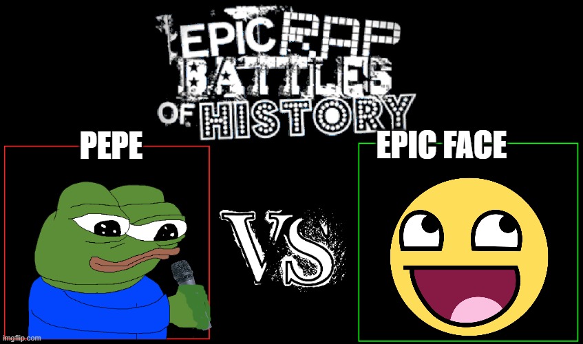 Epic Rap Battles of History | EPIC FACE; PEPE | image tagged in epic rap battles of history | made w/ Imgflip meme maker