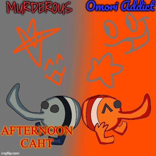 Murderous and Omori (thanks nat for art) | AFTERNOON CAHT | image tagged in murderous and omori thanks nat for art | made w/ Imgflip meme maker