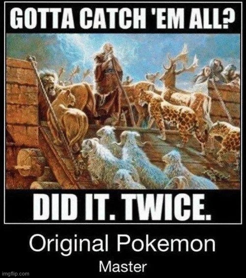 image tagged in noah,noah's ark,animals,pokemon,gotta catch em all,master | made w/ Imgflip meme maker