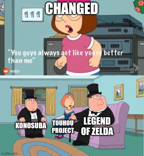 They are way better than this stupid fetish game | CHANGED; LEGEND OF ZELDA; KONOSUBA; TOUHOU PROJECT | image tagged in you guys always act like you're better than me | made w/ Imgflip meme maker