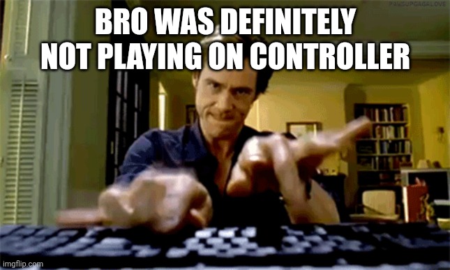 jim carrey keyboard | BRO WAS DEFINITELY NOT PLAYING ON CONTROLLER | image tagged in jim carrey keyboard | made w/ Imgflip meme maker