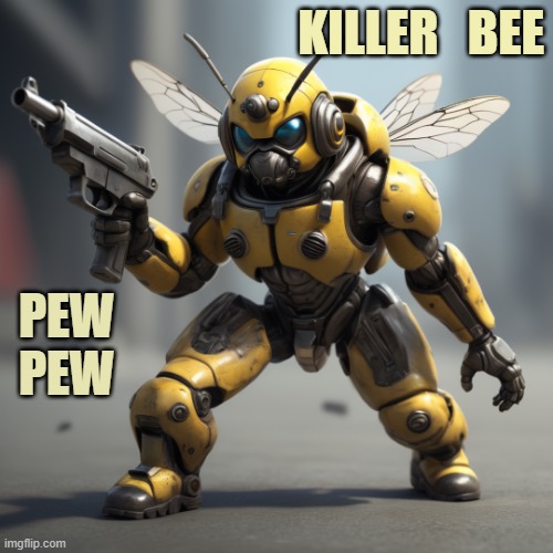 Guns | KILLER   BEE; PEW
PEW | image tagged in bee,pew pew pew,gun rights,2nd amendment,funny animals | made w/ Imgflip meme maker