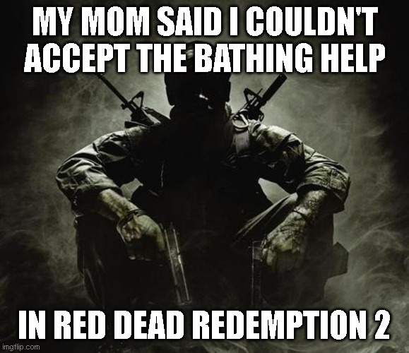 Is that [X]? | Black Ops | MY MOM SAID I COULDN'T ACCEPT THE BATHING HELP; IN RED DEAD REDEMPTION 2 | image tagged in is that x black ops | made w/ Imgflip meme maker
