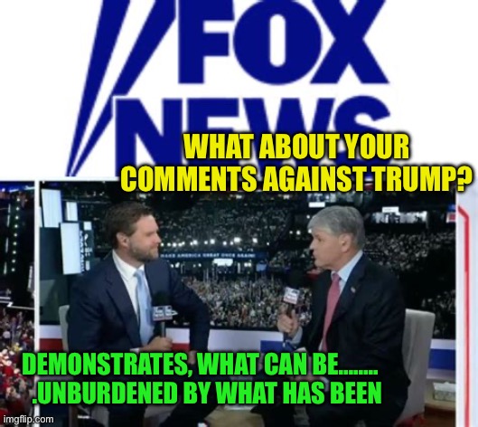 How profound | WHAT ABOUT YOUR COMMENTS AGAINST TRUMP? DEMONSTRATES, WHAT CAN BE……..     .UNBURDENED BY WHAT HAS BEEN | image tagged in gifs,rnc,jd,republicans,trump,vice president | made w/ Imgflip meme maker
