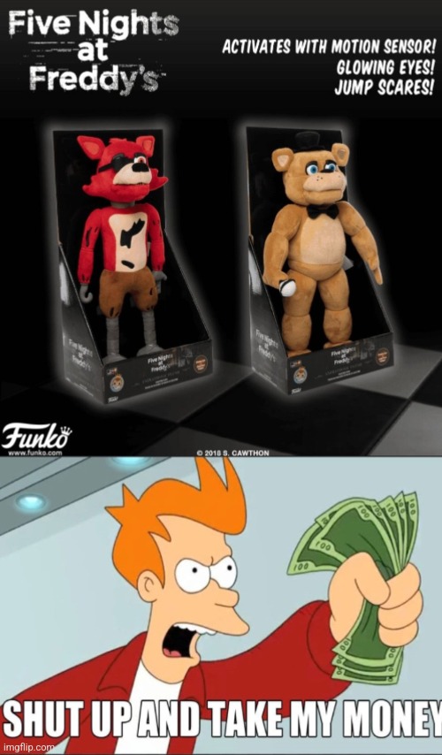 YOU CAN BE JUMPSCARED IN REAL LIFEEEEE | image tagged in shut up and take my money,fnaf,futurama,fry,money,oh wow are you actually reading these tags | made w/ Imgflip meme maker