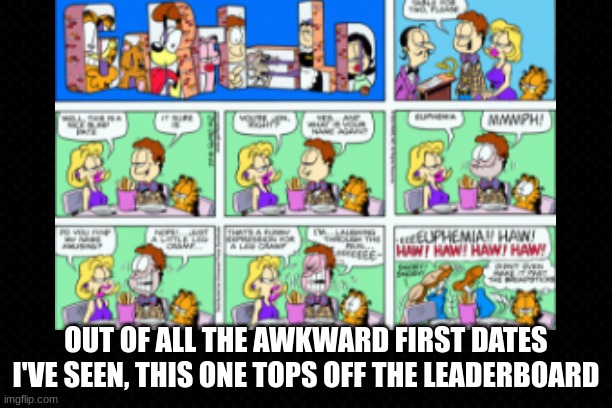 Jon Arbuckle's Awkward Date | OUT OF ALL THE AWKWARD FIRST DATES I'VE SEEN, THIS ONE TOPS OFF THE LEADERBOARD | image tagged in garfield,dating,funny,well this is awkward,first date,hilarious | made w/ Imgflip meme maker