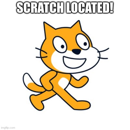 Scratch cat | SCRATCH LOCATED! | image tagged in scratch cat | made w/ Imgflip meme maker