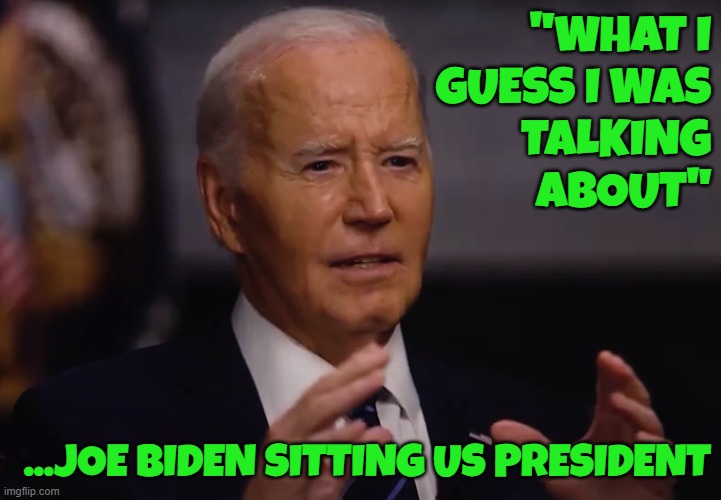 When asked about demonizing violent rhetoric | "WHAT I
GUESS I WAS
TALKING
ABOUT"; ...JOE BIDEN SITTING US PRESIDENT | image tagged in fjb,maga,make america great again,tds,trump derangement syndrome,hate speech | made w/ Imgflip meme maker