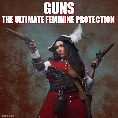 Woman with Gun | GUNS; THE ULTIMATE FEMININE PROTECTION | image tagged in guns,gun rights,2nd amendment,pirate,humor | made w/ Imgflip meme maker