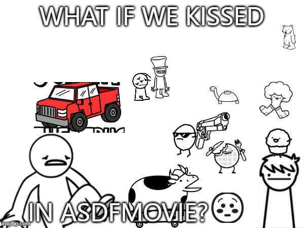 Count the references. And if you can list them all by the episodes they started appearing in i will give you a cookie | WHAT IF WE KISSED IN ASDFMOVIE? | made w/ Imgflip meme maker