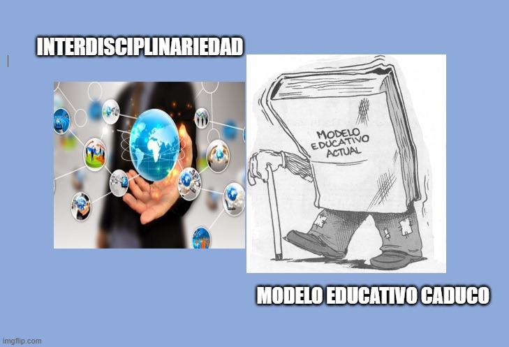 meme | INTERDISCIPLINARIEDAD; MODELO EDUCATIVO CADUCO | image tagged in meme educacion | made w/ Imgflip meme maker