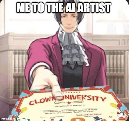 Clown University | ME TO THE AI ARTIST | image tagged in clown university | made w/ Imgflip meme maker