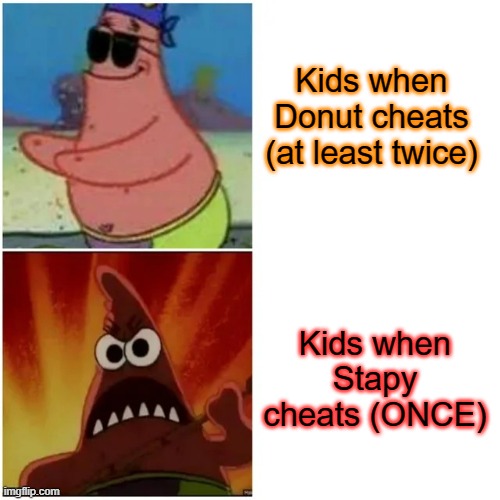 BFB's Double Standards | Kids when Donut cheats (at least twice); Kids when Stapy cheats (ONCE) | image tagged in patrick blind and angry,tpot,bfb,donut | made w/ Imgflip meme maker