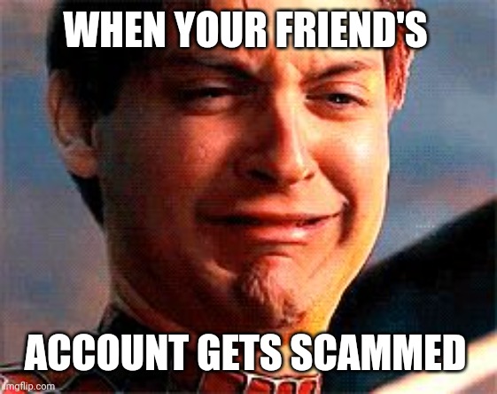 Tobey Maguire crying | WHEN YOUR FRIEND'S; ACCOUNT GETS SCAMMED | image tagged in tobey maguire crying,scammers,friends | made w/ Imgflip meme maker