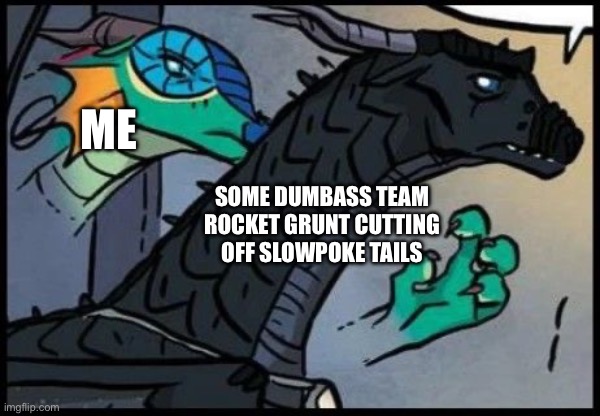 Heartgold/Soulsilver moment | ME; SOME DUMBASS TEAM ROCKET GRUNT CUTTING OFF SLOWPOKE TAILS | image tagged in dragon stealth attack | made w/ Imgflip meme maker