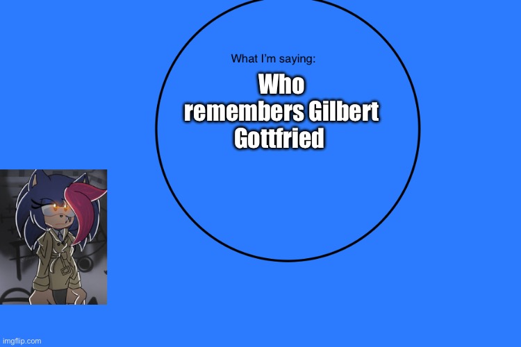 AniThehedgehog’s announcement temp | Who remembers Gilbert Gottfried | image tagged in anithehedgehog s announcement temp | made w/ Imgflip meme maker