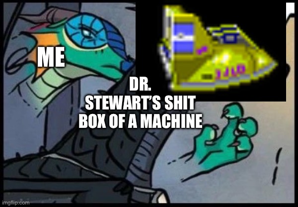 GET OUT OF MY WAY I’M GOING FOR A LAP RECORD | ME; DR. STEWART’S SHIT BOX OF A MACHINE | image tagged in dragon stealth attack | made w/ Imgflip meme maker