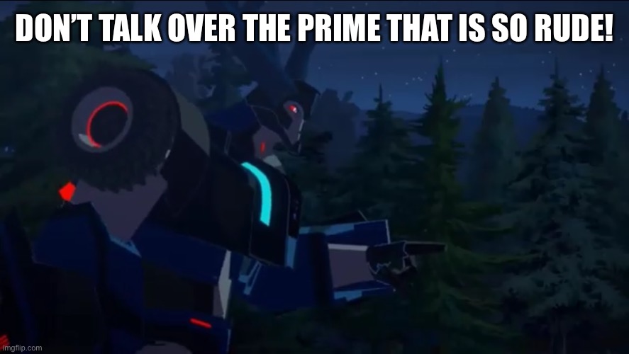 Thunderhoof | DON’T TALK OVER THE PRIME THAT IS SO RUDE! | image tagged in thunderhoof | made w/ Imgflip meme maker