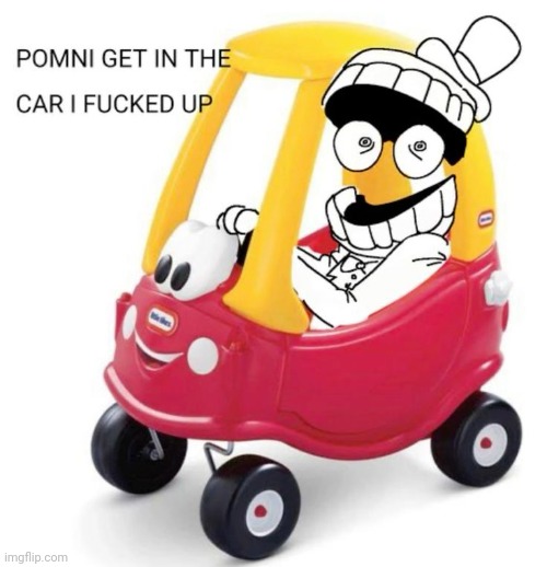 I f'd up pomni | image tagged in i f'd up pomni | made w/ Imgflip meme maker