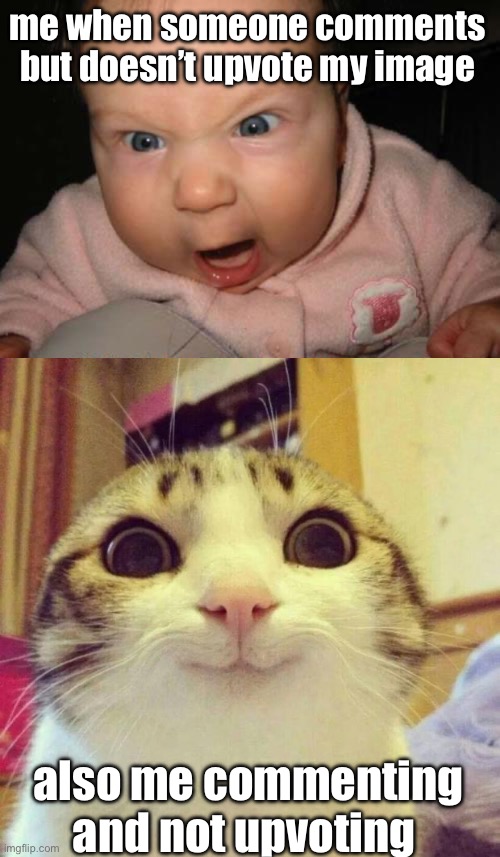 me when someone comments but doesn’t upvote my image; also me commenting and not upvoting | image tagged in memes,evil baby,smiling cat | made w/ Imgflip meme maker