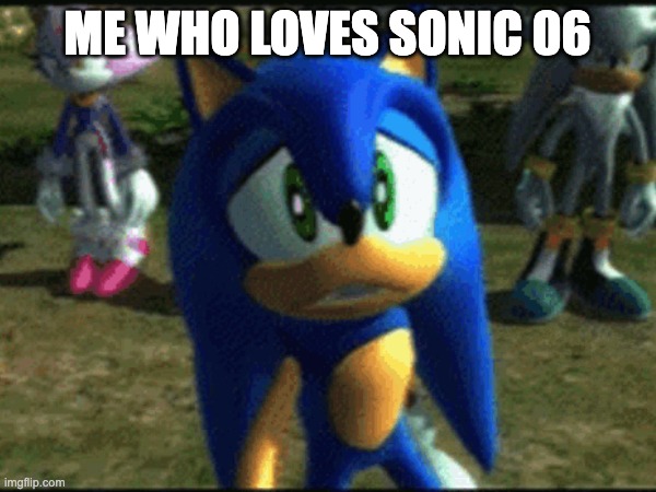 ME WHO LOVES SONIC 06 | made w/ Imgflip meme maker