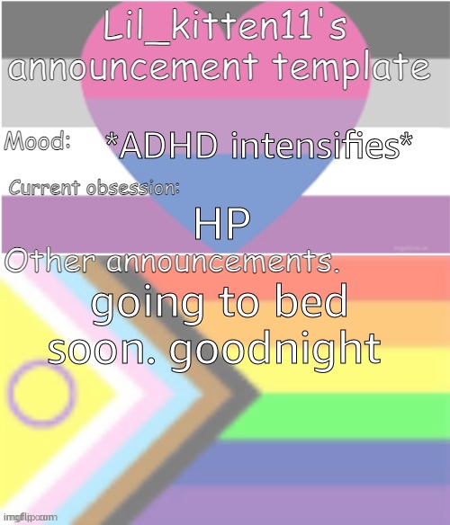 Time in my area: 10  pm | *ADHD intensifies*; HP; going to bed soon. goodnight | image tagged in lil_kitten11's announcement temp | made w/ Imgflip meme maker