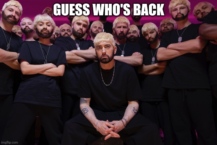 eminem houdini  hes back | GUESS WHO'S BACK | image tagged in eminem houdini hes back | made w/ Imgflip meme maker