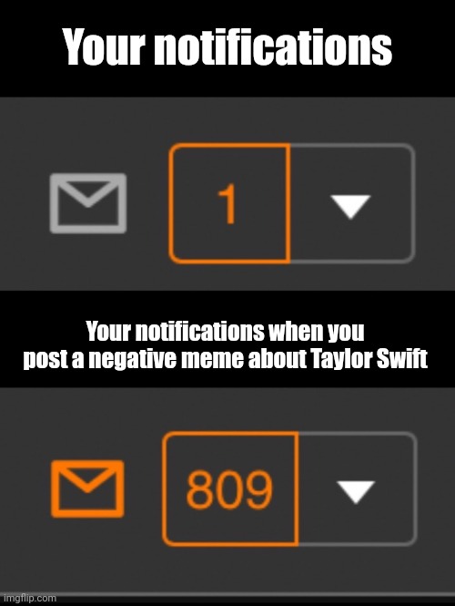 1 notification vs. 809 notifications with message | Your notifications; Your notifications when you post a negative meme about Taylor Swift | image tagged in 1 notification vs 809 notifications with message,for real,taylor swift,imgflip,facts,funny | made w/ Imgflip meme maker