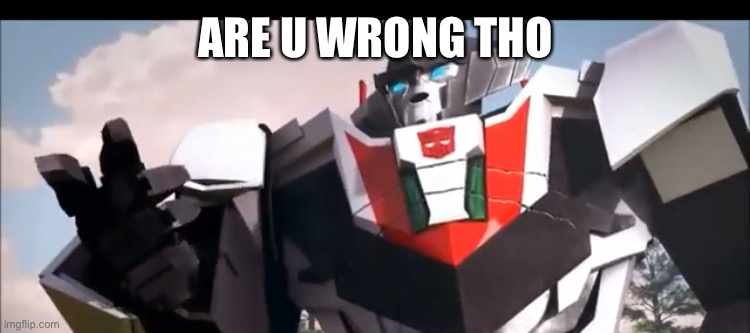 Wheeljack | ARE U WRONG THO | image tagged in wheeljack | made w/ Imgflip meme maker