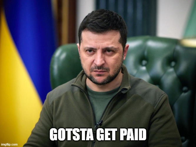 Selensky | GOTSTA GET PAID | image tagged in selensky | made w/ Imgflip meme maker