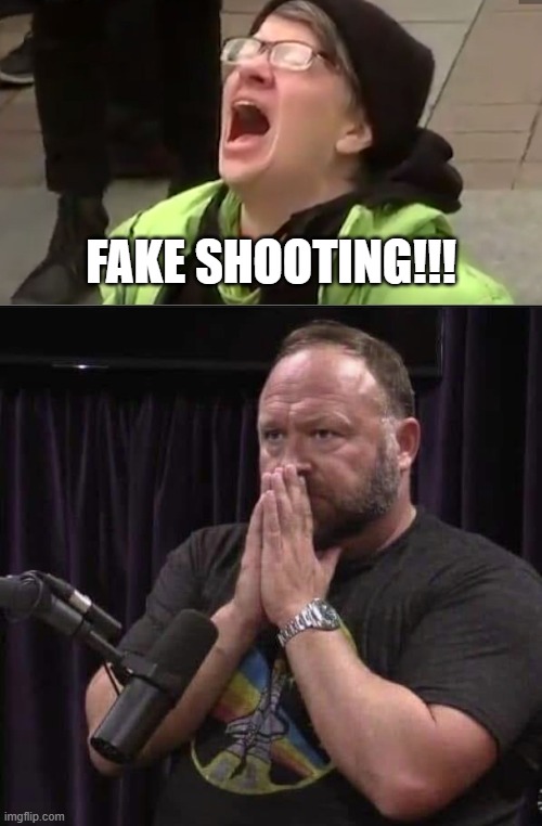 Well, now... | FAKE SHOOTING!!! | image tagged in screaming liberal,alex jones inhales | made w/ Imgflip meme maker