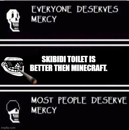 gen alpha be like: | SKIBIDI TOILET IS BETTER THEN MINECRAFT. | image tagged in mercy undertale | made w/ Imgflip meme maker