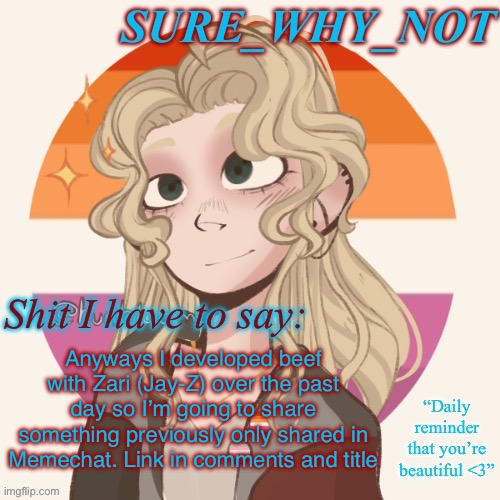 https://imgflip.com/i/8x9hxa | Anyways I developed beef with Zari (Jay-Z) over the past day so I’m going to share something previously only shared in Memechat. Link in comments and title | image tagged in swn announcement template version 2 | made w/ Imgflip meme maker