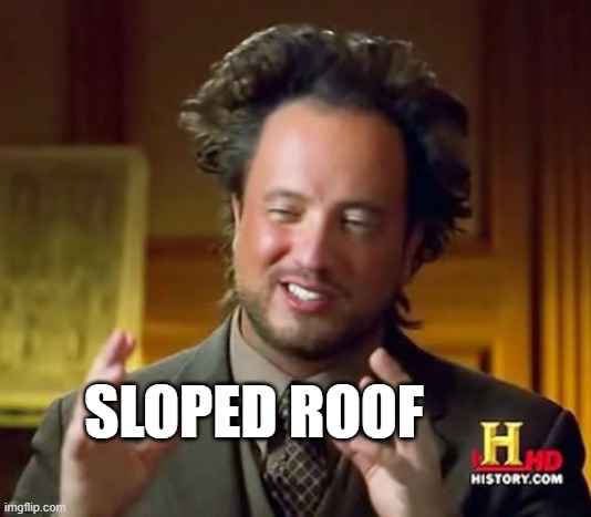 "Sloped Roof" | SLOPED ROOF | image tagged in memes,ancient aliens,secret service,sloped roof | made w/ Imgflip meme maker