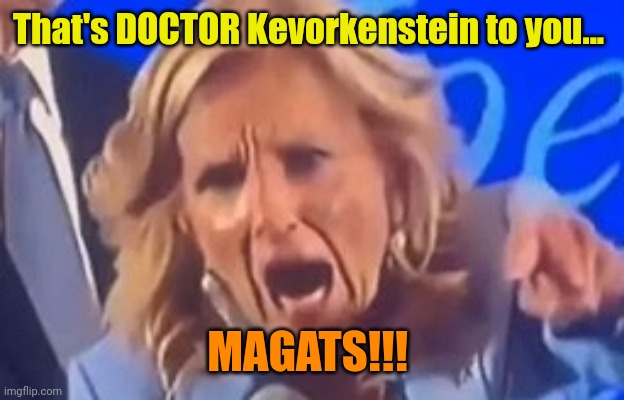 It's Dead! It's Alive! It's two, two... Two Bums in one! | That's DOCTOR Kevorkenstein to you... MAGATS!!! | image tagged in karen jill biden | made w/ Imgflip meme maker