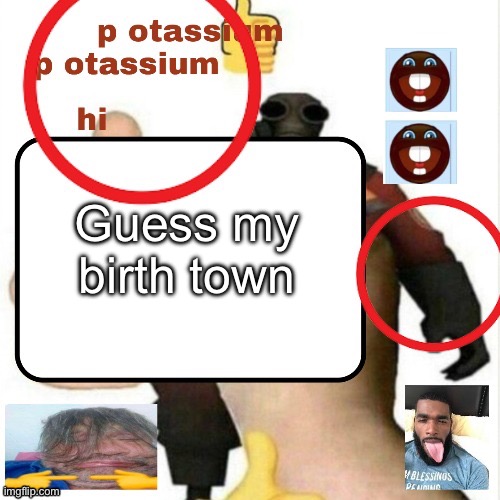 (Note: it’s pretty much the hood of the maritimes) | Guess my birth town | image tagged in potassium announcement template | made w/ Imgflip meme maker