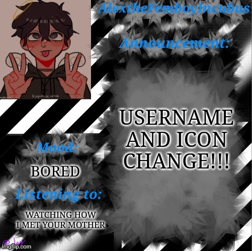 Yippee! | USERNAME AND ICON CHANGE!!! BORED; WATCHING HOW I MET YOUR MOTHER | image tagged in credits to toaster_gaming | made w/ Imgflip meme maker