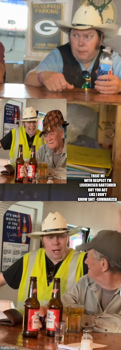 Tik tok bar-Cowboys hat bar guy is a bartender | TREAT ME WITH RESPECT I'M LISCENCSED BARTENDER BUT YOU ACT LIKE I DON'T KNOW SHIT -SUMMARIZED | image tagged in funny memes,deaf,memes for deaf,tiktok memes | made w/ Imgflip meme maker