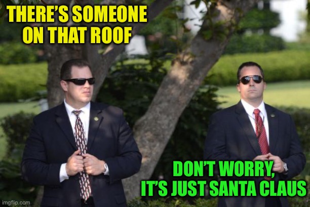 Christmas in July | THERE’S SOMEONE ON THAT ROOF; DON’T WORRY, IT’S JUST SANTA CLAUS | image tagged in secret service,assassination,trump | made w/ Imgflip meme maker