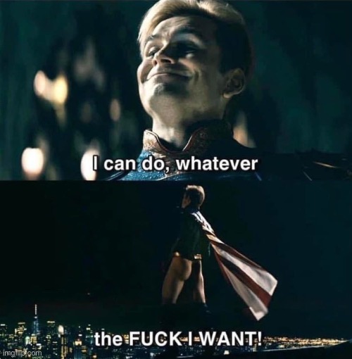 Homelander "I can do whatever I want" | image tagged in homelander i can do whatever i want | made w/ Imgflip meme maker