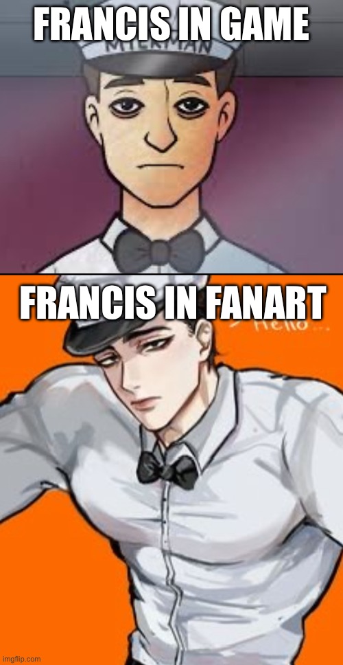 Thats not my neighbour | FRANCIS IN GAME; FRANCIS IN FANART | image tagged in yes | made w/ Imgflip meme maker