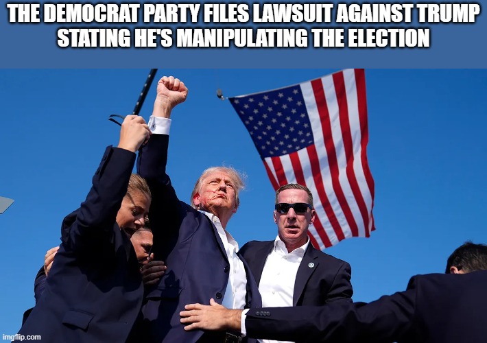 The Democrat Party is falling apart | THE DEMOCRAT PARTY FILES LAWSUIT AGAINST TRUMP
STATING HE'S MANIPULATING THE ELECTION | image tagged in iconic trump | made w/ Imgflip meme maker