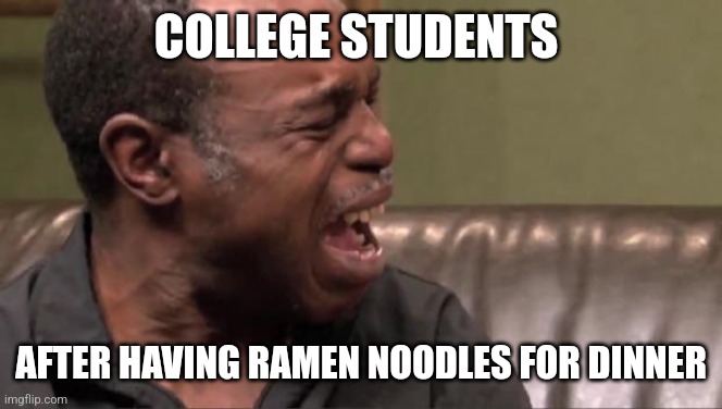 Crying man | COLLEGE STUDENTS; AFTER HAVING RAMEN NOODLES FOR DINNER | image tagged in crying man,college,dinner,broke,students | made w/ Imgflip meme maker