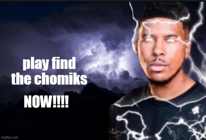 K wodr blank | play find the chomiks; NOW!!!! | image tagged in k wodr blank | made w/ Imgflip meme maker
