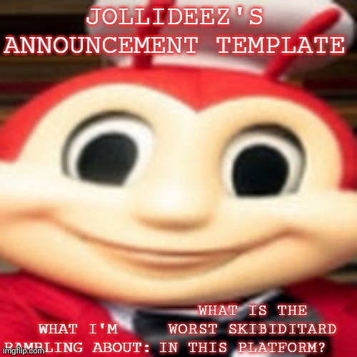Jollideez's announcement template | WHAT IS THE WORST SKIBIDITARD IN THIS PLATFORM? | image tagged in jollideez's announcement template | made w/ Imgflip meme maker