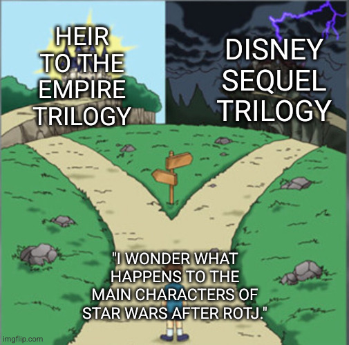 Yu-Gi-Oh Dramatic Crossroads | HEIR TO THE EMPIRE TRILOGY; DISNEY SEQUEL TRILOGY; "I WONDER WHAT HAPPENS TO THE MAIN CHARACTERS OF STAR WARS AFTER ROTJ." | image tagged in yu-gi-oh dramatic crossroads | made w/ Imgflip meme maker