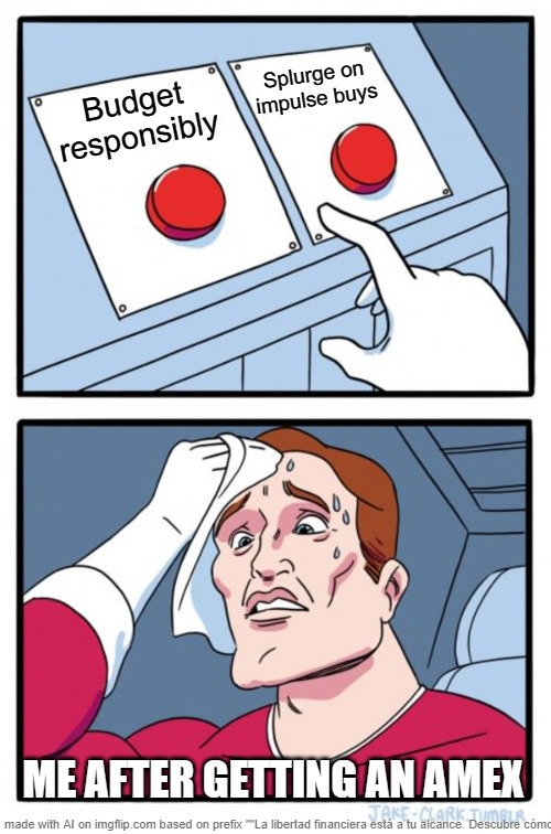 Two Buttons Meme | Splurge on impulse buys; Budget responsibly; ME AFTER GETTING AN AMEX | image tagged in memes,two buttons | made w/ Imgflip meme maker