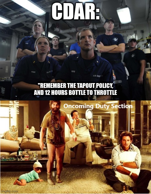 CDAR brief_Port Call | CDAR:; "REMEMBER THE TAPOUT POLICY, AND 12 HOURS BOTTLE TO THROTTLE | image tagged in coast guard,military,cdar,port call | made w/ Imgflip meme maker