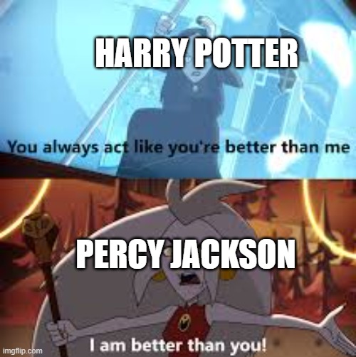 forgot to submit it a year ago lol | HARRY POTTER; PERCY JACKSON | image tagged in i am better than you the owl house,the owl house,memes,harry potter,vs,percy jackson | made w/ Imgflip meme maker